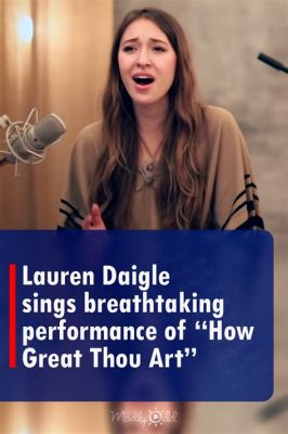 Lauren Daigle's How Great Thou Art - A Reflective Interpretation